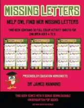 Preschooler Education Worksheets (Missing letters - Help Owl find her missing letters): This book contains 30 full-color activity sheets for children aged 4 to 6