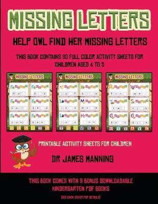 Printable Activity Sheets for Children (Missing letters: Help Owl find her missing letters) : This book contains 30 full-color activity sheets for children aged 4 to 6