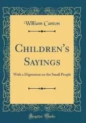 Children's Sayings: With a Digression on the Small People (Classic Reprint)