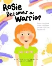 Rosie Becomes a Warrior: A Story to Empower Children with Type 1 Diabetes to Live Their Happiest Lives