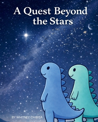 A Quest Beyond The Stars: A Grand Adventure of Imagination, Courage, and the Timeless Power of Believing Beyond the Stars; the Infinite Magic Found in Every Child's Dream!