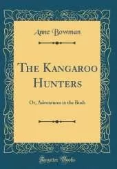 The Kangaroo Hunters: Or, Adventures in the Bush (Classic Reprint)