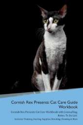 Cornish Rex Presents: Cat Care Guide Workbook Cornish Rex Presents Cat Care Workbook with Journalling, Notes, To Do List. Includes: Training, Feeding, Supplies, Breeding, Cleaning & More Volume 1