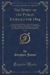 The Spirit of the Public Journals for 1804, Vol. 8: Being an Impartial Selection of the Most Ingenious Essays and Jeux D'esprits, That Appear in the Newspapers and Other Publications; With Explanatory Notes, and Anecdotes of Many of the Persons Alluded To