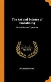 The Art and Science of Embalming: Descriptive and Operative