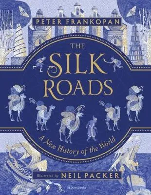 The Silk Roads: The Extraordinary History that created your World - Illustrated Edition