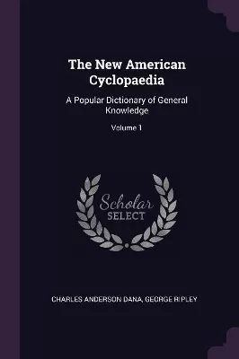 The New American Cyclopaedia: A Popular Dictionary of General Knowledge; Volume 1