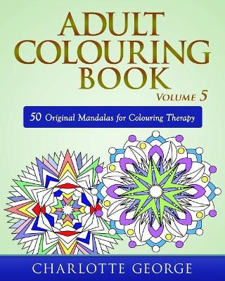 Adult Colouring Book - Volume 5: 50 Original Mandalas for Colouring Therapy