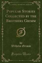 Popular Stories Collected by the Brothers Grimm (Classic Reprint)