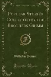 Popular Stories Collected by the Brothers Grimm (Classic Reprint)