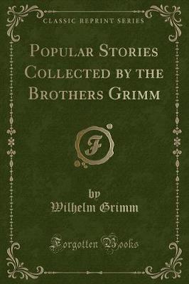 Popular Stories Collected by the Brothers Grimm (Classic Reprint)