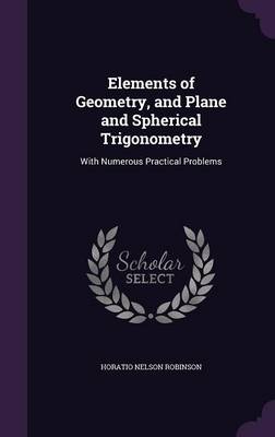 Elements of Geometry, and Plane and Spherical Trigonometry: With Numerous Practical Problems