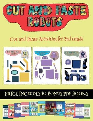 Cut and Paste Activities for 2nd Grade (Cut and paste - Robots): This book comes with collection of downloadable PDF books that will help your child make an excellent start to his/her education. Books are designed to improve hand-eye coordination, develo