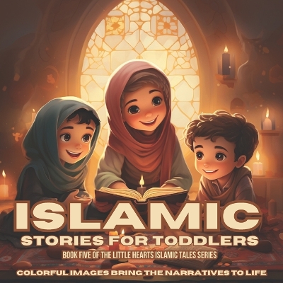 Islamic Stories for Toddlers: Little Hearts - Book 5: Embark on Joyful Adventures with Timeless Values