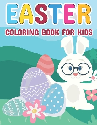 Easter Coloring Book For Kids: Cute, Easy & Fun Coloring Book Featuring Easter Baskets, Bunnies, Eggs, Cute Animals & More! For Boys and Girls
