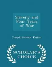 Slavery and Four Years of War - Scholar's Choice Edition