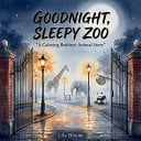 Goodnight, Sleepy Zoo: A Calming Bedtime Animal Story