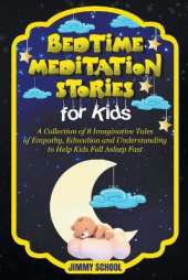 Bedtime Meditation Stories for Kids: A Collection of 8 Imaginative Tales of Empathy, Education and Understanding to Help Kids Fall Asleep Fast