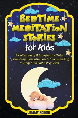 Bedtime Meditation Stories for Kids: A Collection of 8 Imaginative Tales of Empathy, Education and Understanding to Help Kids Fall Asleep Fast