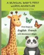 A Bilingual Baby's First Words Adventure: First Steps to English and French with Montessori Magic
