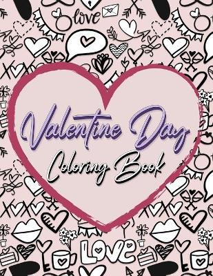 Valentine Day Coloring Book: Romantic Love Valentines Day Coloring Book Containing 50 Cute and Fun Love Filled Images: Hearts, Sweets, Cherubs, Doodling and More!