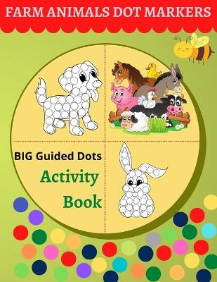 Dot Markers Activity Book Farm Animals: Easy guided big dots coloring book for toddlers & kids