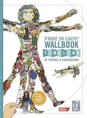 The What on Earth? Wallbook Timeline of Science & Engineering: The Amazing Story of Human Invention from the Stone Age to the Present Day