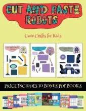 Cute Crafts for Kids (Cut and paste - Robots): This book comes with collection of downloadable PDF books that will help your child make an excellent start to his/her education. Books are designed to improve hand-eye coordination, develop fine and gross mo