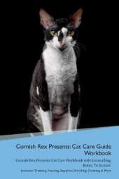 Cornish Rex Presents: Cat Care Guide Workbook Cornish Rex Presents Cat Care Workbook with Journalling, Notes, To Do List. Includes: Training, Feeding, Supplies, Breeding, Cleaning & More Volume 1