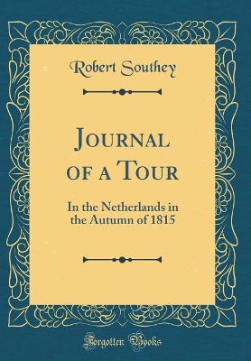 Journal of a Tour: In the Netherlands in the Autumn of 1815 (Classic Reprint)