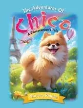 The Adventures Of Chico, A Pmeranian's Tale: Little dog lovers, bark with delight, Chico's rhyming world is oh so bright!