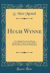 Hugh Wynne: Free Quaker Sometime Brevet Lieutenant-Colonel on the Staff of His Excellency General Washington (Classic Reprint)