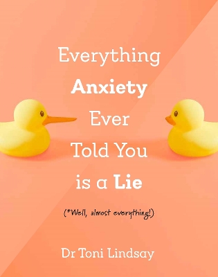 Everything Anxiety Ever Told You Is A Lie: *Well, almost everything!