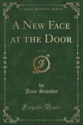 A New Face at the Door, Vol. 1 of 2 (Classic Reprint)