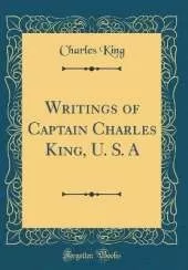 Writings of Captain Charles King, U. S. A (Classic Reprint)