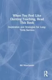 When You Feel Like Quitting Teaching, Read This Book: Inspiration and Strategies for Long-Term Success
